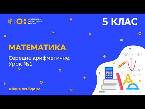 Видео: 5 клас. Математика. Середнє арифметичне. Урок № 1(Тиж.8:ПН)