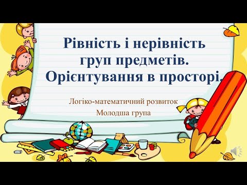 Видео: Відеозаняття з математики "Рівність і нерівність груп предметів. Орієнтація у просторі" Молодша груп