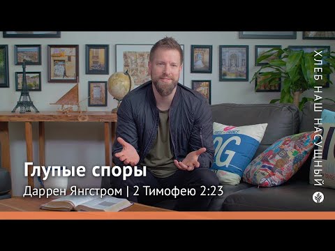 Видео: Глупые споры | 2 Тимофею 2:23 | Хлеб Наш Насущный – видео