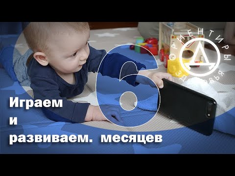 Видео: Играем и развиваем. 6 месяцев.