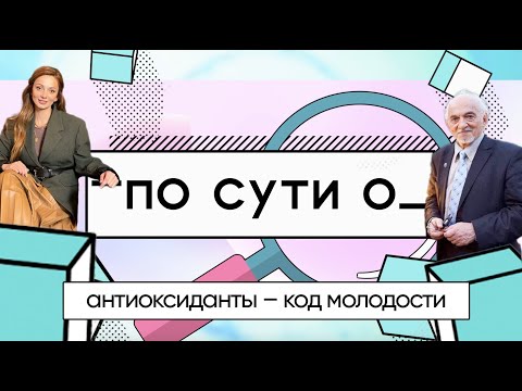 Видео: ПО СУТИ О: «антиоксиданты – код молодости и здоровья»/профессор Владимир Дадали