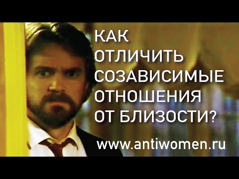 Видео: КАК ОТЛИЧИТЬ СОЗАВИСИМЫЕ ОТНОШЕНИЯ ОТ БЛИЗОСТИ?