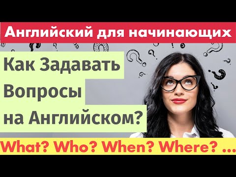 Видео: Как? Где? Что?... Как Задавать Вопросы на Английском? Английский для Начинающих
