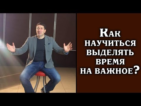 Видео: Как научиться  выделять время на важное? Тайм-менеджмент.