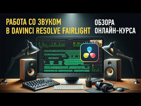 Видео: Обзор курса «Работа со звуком в DaVinci Resolve Fairlight». Артур Орлов