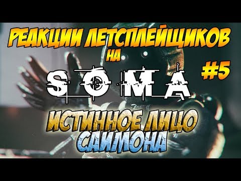 Видео: Реакции Летсплейщиков на истинное Лицо Саймона по игре SOMA ► Выпуск №5