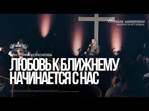 Видео: Виктория Кононова / Любовь к ближнему начинается с нас / Женская конференция 2025