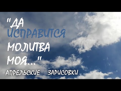 Видео: "Да исправится молитва моя..." Апрельские зарисовки.