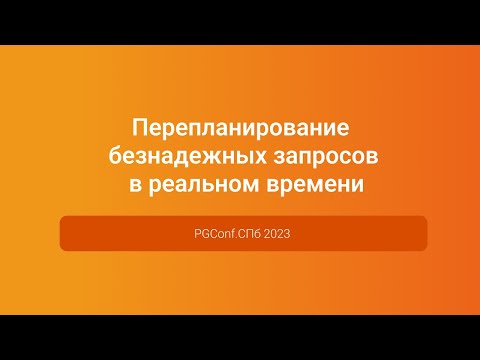 Видео: Перепланирование безнадежных запросов в реальном времени — доклад на PGConf.СПб 2023