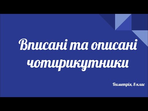 Видео: Урок геометрії 8 клас. Вписані та описані чотирикутники.