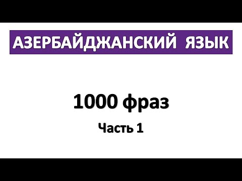 Видео: Азербайджанский язык. 1000 фраз.  Азербайджанский - Русский. Часть 1.