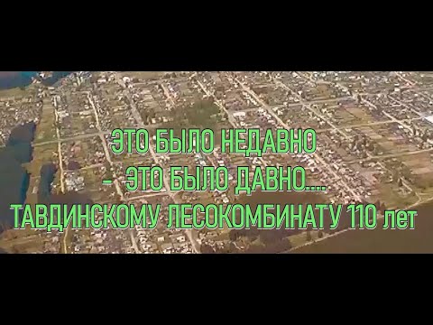 Видео: 110-лет Тавдинскому лесокомбинату. Это было недавно, это было давно