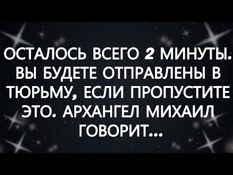 Видео: ОСТАЛОСЬ ВСЕГО 2 МИНУТЫ  ВЫ БУДЕТЕ ОТПРАВЛЕНЫ В ТЮРЬМУ, ЕСЛИ ПРОПУСТИТЕ ЭТО  АРХАНГЕЛ МИХАИЛ ГОВО...