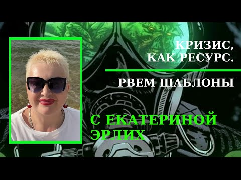Видео: КРИЗИС,  КАК РЕСУРС. РВЁМ ШАБЛОНЫ С ЕКАТЕРИНОЙ ЭРЛИХ. Екатерина Эрлих.