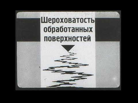 Видео: Шероховатость обработанных поверхностей. Учебный диафильм. 1977 год.