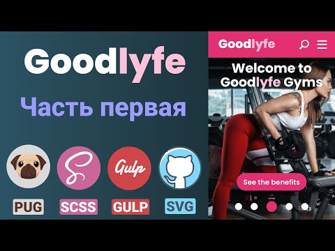 Видео: GoodLyfe. Адаптивная верстка макета. Gulp + PUG + SCSS + JavaScript. Часть первая.