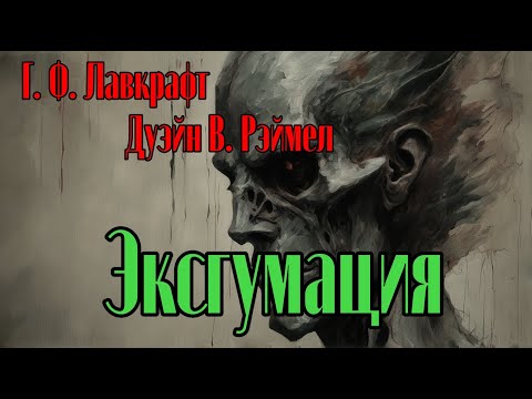 Видео: Г.Ф.  Лавкрафт, Дуэйн Рэймел "Эксгумация"