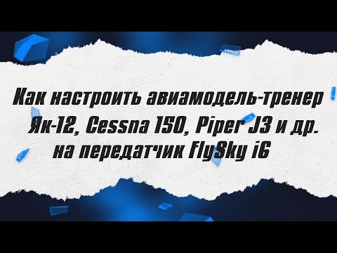 Видео: Как настроить модель тренера на FlySky i6? / ALNADO