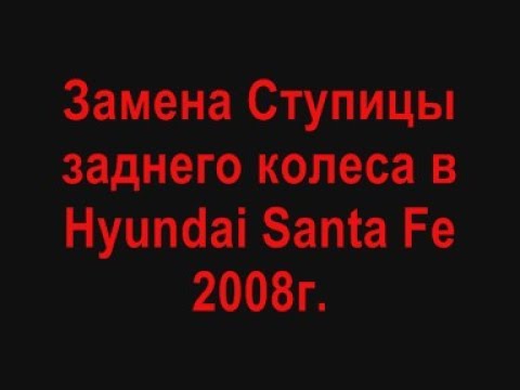 Видео: Замена Ступицы заднего колеса на Hyundai Santa Fe 2008г.в.