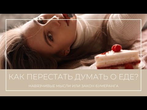 Видео: Навязчивые мысли или закон бумеранга. Как перестать думать о еде?