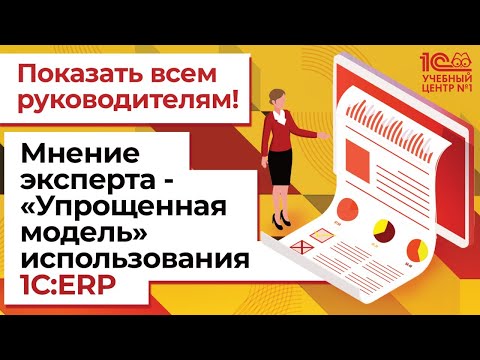 Видео: Показать всем руководителям! Мнение эксперта - «Упрощенная модель» использования 1С:ERP