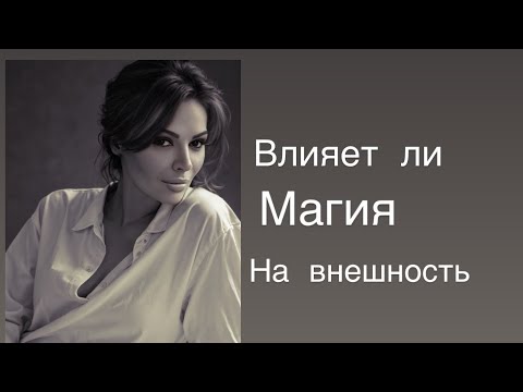 Видео: Влияет ли Магия на внешность
