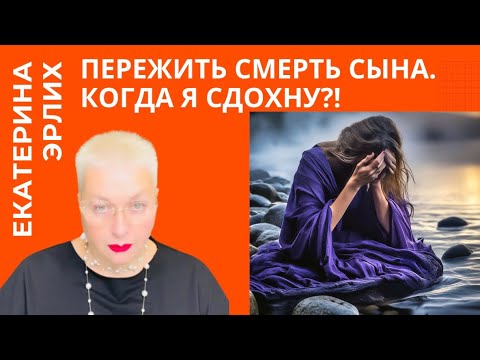 Видео: КОГДА Я СДОХНУ?! ПЕРЕЖИТЬ СМЕРТЬ СЫНА. Екатерина Эрлих