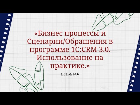 Видео: Бизнес процессы и Сценарии/Обращения в программе 1С:CRM 3.0. Использование на практике.