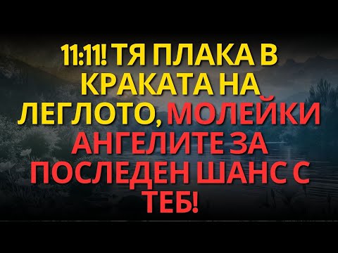 Видео: 11:11! ТЯ ПЛАКА В КРАКАТА НА ЛЕГЛОТО, МОЛЕЙКИ АНГЕЛИТЕ ЗА ПОСЛЕДЕН ШАНС С ТЕБ!