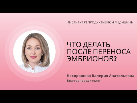 Видео: ЧТО ДЕЛАТЬ ПОСЛЕ ПЕРЕНОСА ЭМБРИОНОВ?