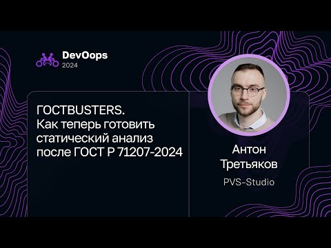 Видео: Антон Третьяков — ГОСТBUSTERS. Как теперь готовить статический анализ после ГОСТ Р 71207-2024