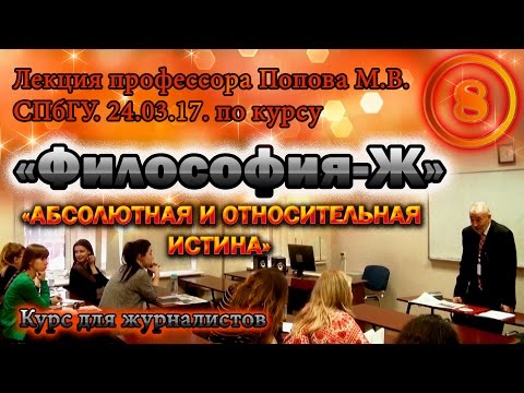 Видео: "Философия-Ж". М.В.Попов. Лекция 08. "Абсолютная и относительная истина". СПбГУ, 2017.