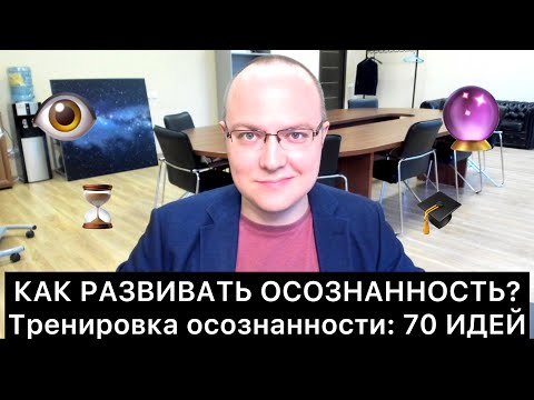 Видео: КАК РАЗВИВАТЬ ОСОЗНАННОСТЬ? 70 идей о тренировке осознанности