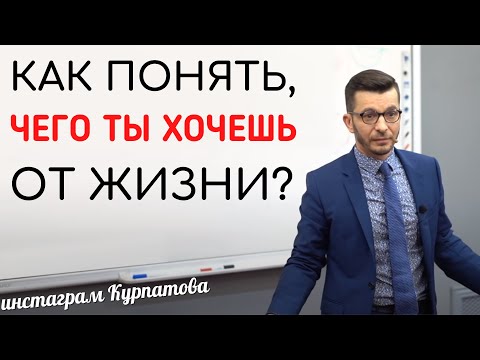 Видео: Как понять чего ты хочешь от жизни? А.В. Курпатов