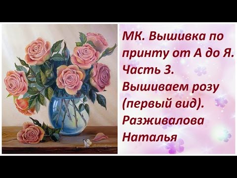 Видео: МК. Вышивка по принту от А до Я. Часть 3. Вышиваем розу (первый вид)