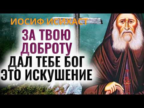 Видео: ЗА ТВОЮ ДОБРОТУ БОГ ИСПЫТЫВАЕТ ТЕБЯ!  —  Иосиф Исихаст