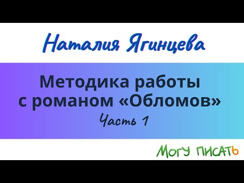Видео: Методика работы с романом "Обломов" И.А. Гончарова на уроках литературы в старших классах. Часть 1
