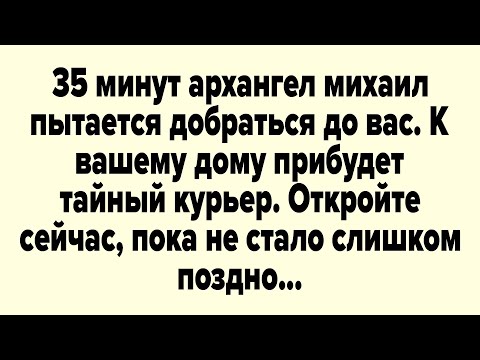 Видео: 35 минут архангел михаил пытается добраться до вас. К вашему дому прибудет тайный курьер.