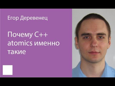 Видео: 003. Почему C++ atomics именно такие - Егор Деревенец