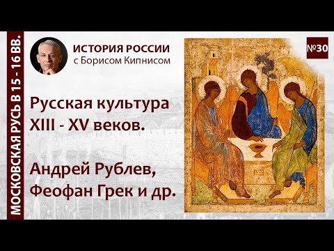 Видео: Русская культура в XIII - XV вв. Андрей Рублев, Феофан Грек и др. / лектор - Борис Кипнис / №30