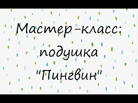 Видео: Мастер-класс по созданию подушек амигуруми. Часть 1 ПИНГВИН