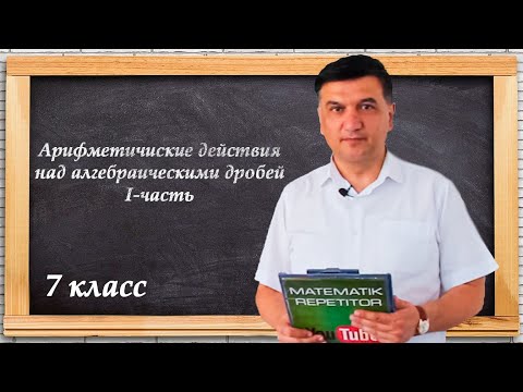 Видео: Алгебраические действия над алгебраическими дробями. I - часть. Алгеба 7 класс. Урок 20