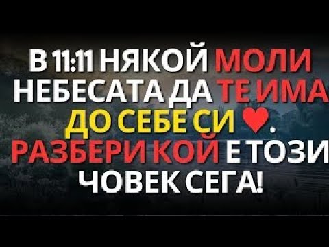 Видео: В 11 11 НЯКОЙ МОЛИ НЕБЕСАТА ДА ТЕ ИМА ДО СЕБЕ СИ ♥  РАЗБЕРИ КОЙ Е ТОЗИ ЧОВЕК СЕГА!