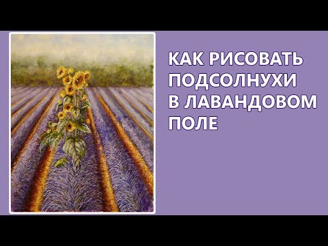 Видео: Подсолнухи в лавандовом поле как рисовать маслом - Sunflowers in a lavender field - Andrew Pugach