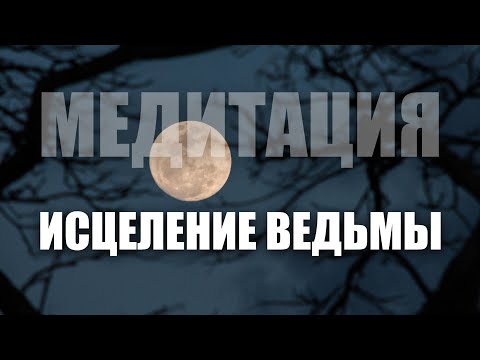 Видео: МЕДИТАЦИЯ Исцеление ведьмы