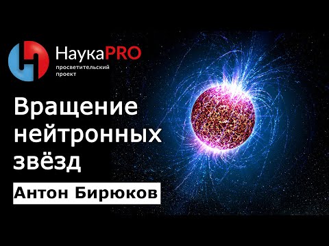 Видео: Вращение нейтронных звёзд | Лекции по астрофизике – астрофизик Антон Бирюков | Научпоп