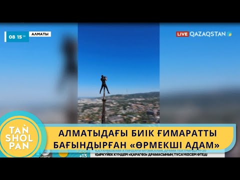 Видео: АЛМАТЫДАҒЫ БИІК ҒИМАРАТТЫ БАҒЫНДЫРҒАН "ӨРМЕКШІ АДАМ"