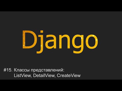 Видео: #15. Классы представлений: ListView, DetailView, CreateView | Django уроки