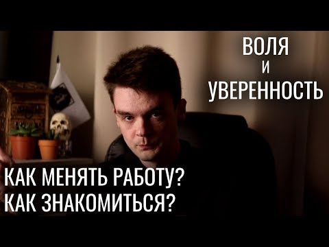 Видео: Как менять работу и как знакомиться? Уверенность в себе. 3-4 Воля.