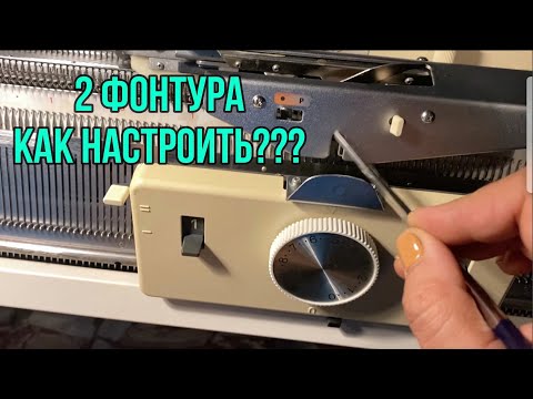 Видео: ВЯЗАЛЬНАЯ МАШИНА как настроить вторую фонтуру